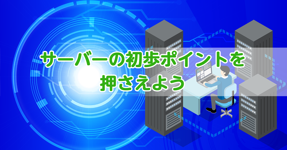 サーバーの初歩ポイントを押さえよう