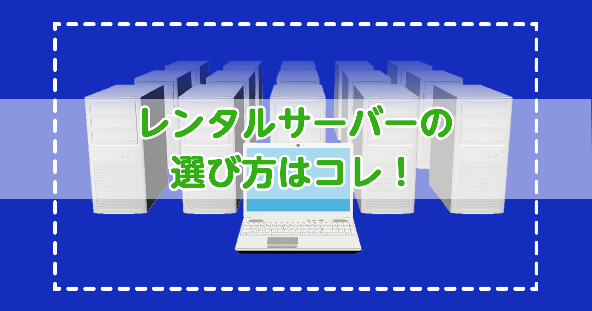 レンタルサーバーの選び方はコレ！