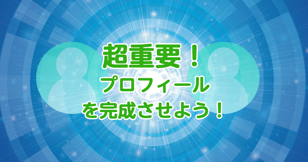 超重要！プロフィールを完成させよう！