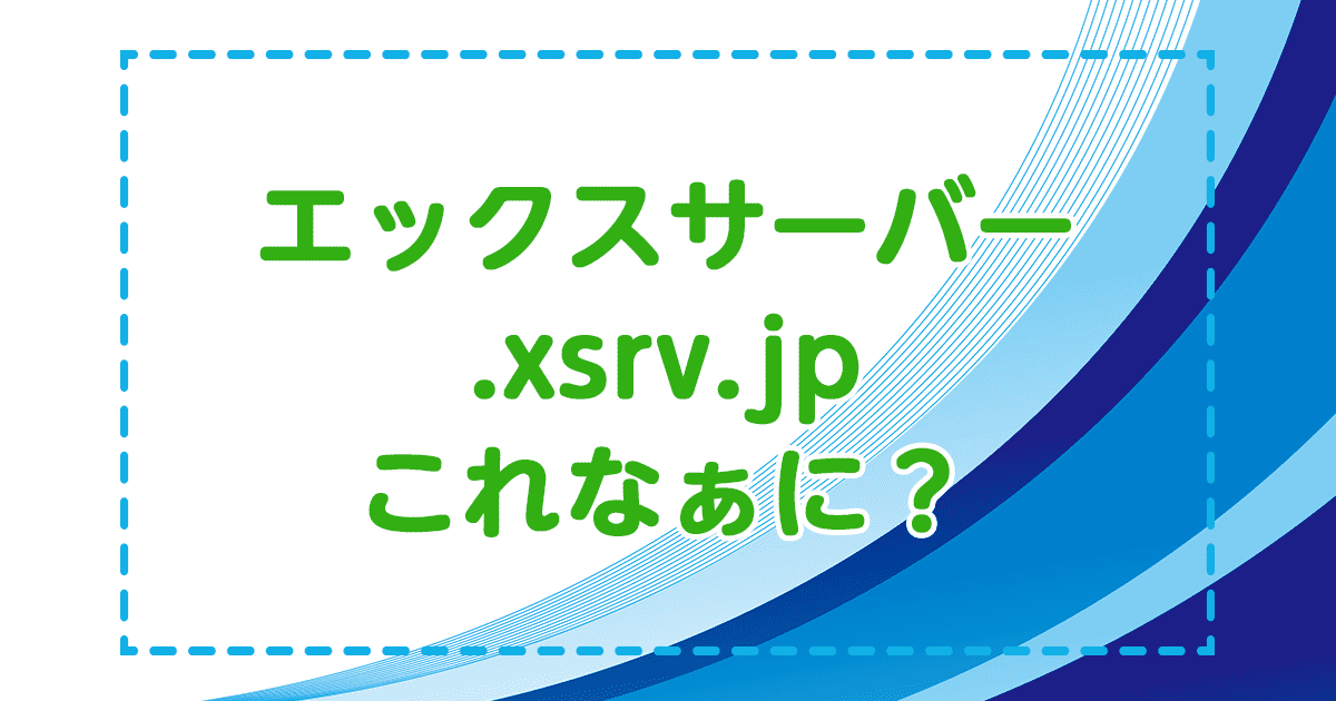 謎の.xsrv.jp！これって何だ！どうすればいいの？