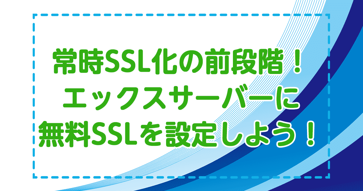 【エックスサーバー】必須！無料SSLをサーバーに設定追加する方法